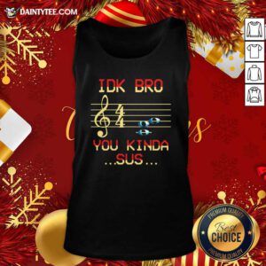Musical IDK Bro You Kinda Sus Tank Top- Design By Daintytee.com