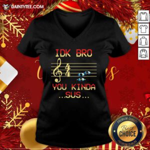 Musical IDK Bro You Kinda Sus V-neck- Design By Daintytee.com