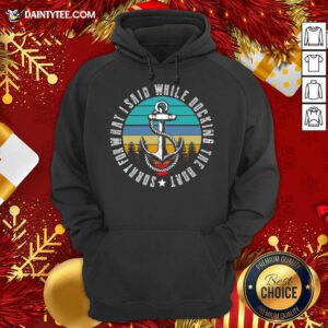 Sorry For What I Said While Docking The Boat Vintage Retro Hoodie- Design By Daintytee.com