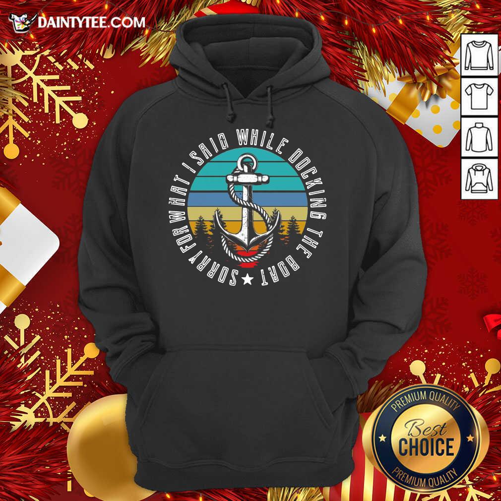Sorry For What I Said While Docking The Boat Vintage Retro Hoodie- Design By Daintytee.com