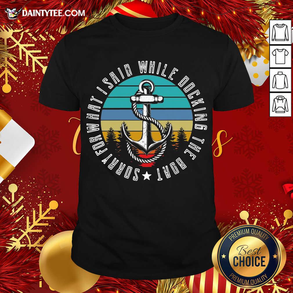 Sorry For What I Said While Docking The Boat Vintage Retro Shirt- Design By Daintytee.com