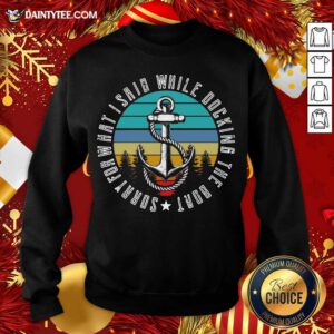 Sorry For What I Said While Docking The Boat Vintage Retro Sweatshirt- Design By Daintytee.com