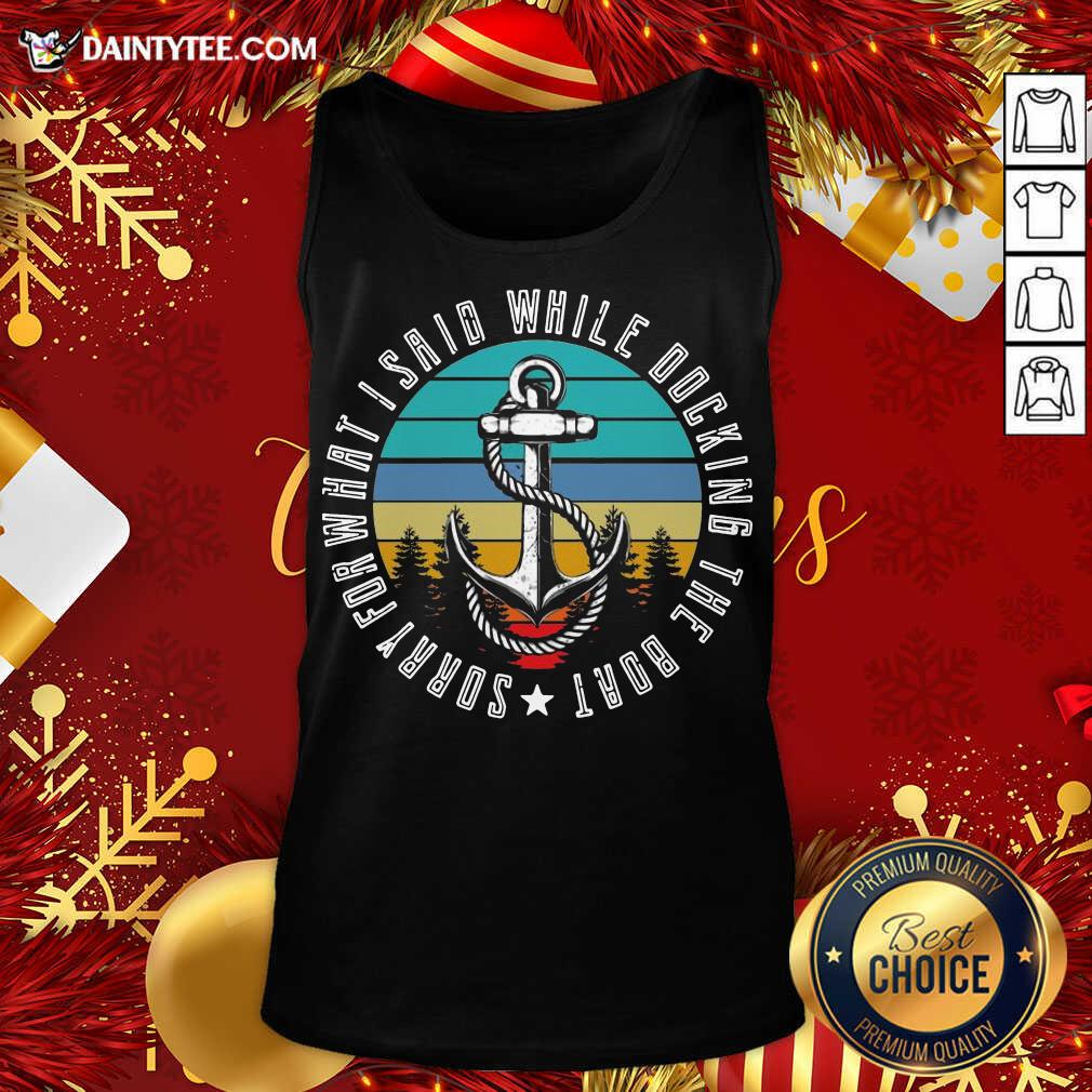 Sorry For What I Said While Docking The Boat Vintage Retro Tank Top- Design By Daintytee.com