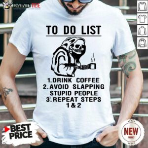 To Do List Drink Coffee Avoid Slapping Stupid People Repeat Steps Shirt- Design By Daintytee.com