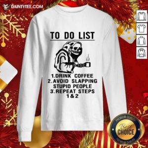 To Do List Drink Coffee Avoid Slapping Stupid People Repeat Steps Sweatshirt- Design By Daintytee.com