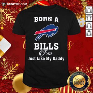 Born A Buffalo Bills Fan Just Like My Daddy Shirt- Design By Daintytee.com