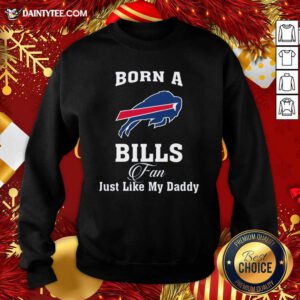 Born A Buffalo Bills Fan Just Like My Daddy Sweatshirt- Design By Daintytee.com