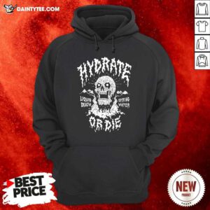 Liquid Death Hydrate Or Die Hoodie- Design By Daintytee.com