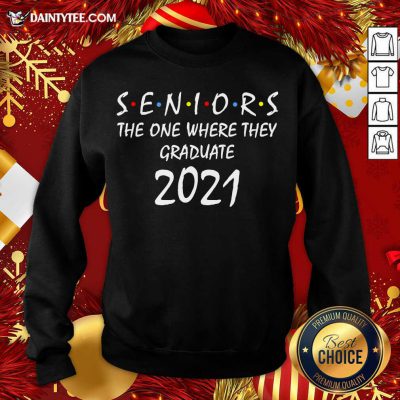 Seniors The One Where They Graduate 2021 Sweatshirt- Design By Daintytee.com Seniors The One Where They Graduate 2021 Sweatshirt- Design By Daintytee.com