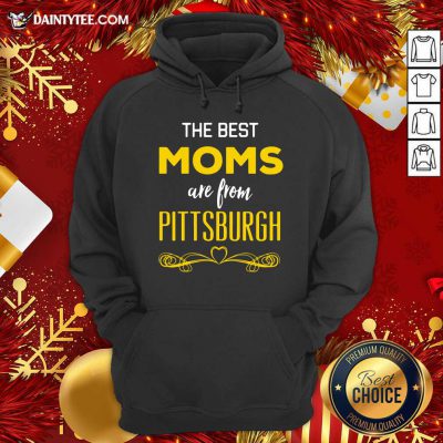 The Best Moms Are From Pittsburgh Hoodie- Design By Daintytee.com