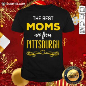 The Best Moms Are From Pittsburgh Shirt- Design By Daintytee.com