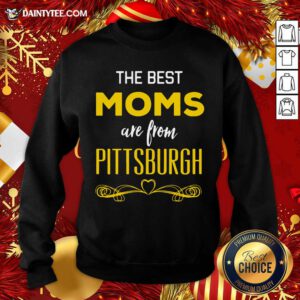The Best Moms Are From Pittsburgh Sweatshirt- Design By Daintytee.com