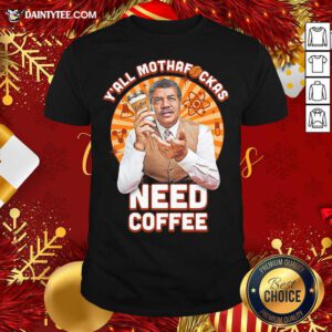 Y’all Mothafckas Need Coffee Shirt- Design By Daintytee.com