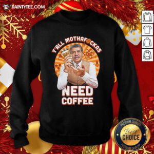 Y’all Mothafckas Need Coffee Sweatshirt- Design By Daintytee.com