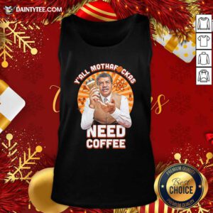 Y’all Mothafckas Need Coffee Tank Top- Design By Daintytee.com
