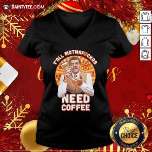 Y’all Mothafckas Need Coffee V-neck- Design By Daintytee.com
