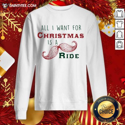 All I Want For Christmas Is A Mustache Ride Sweatshirt- Design By Daintytee.com
