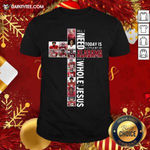 All Need Today Is A Little Bit Of Alabama And A Whole Lot Of Jesus Shirt- Design By Daintytee.com