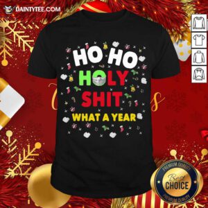 Ho Ho Holy Shit What A Year Christmas Shirt- Design By Daintytee.com