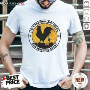 I Love Morning And Cocks And Morning Cocks Chicken Funny T-Shirt- Design By Daintytee.com