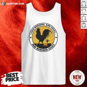 I Love Morning And Cocks And Morning Cocks Chicken Funny Tank Top- Design By Daintytee.com