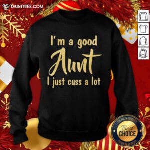 I’m A Good Aunt I Just Cuss A Lot Sweatshirt- Design By Daintytee.com