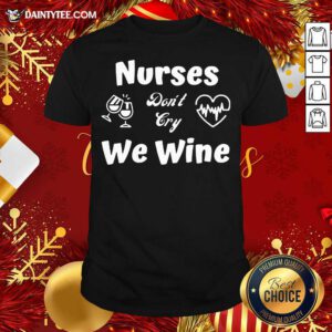 Nurses Don’t Cry We Wine Shirt- Design By Daintytee.com