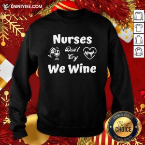 Nurses Don’t Cry We Wine Sweatshirt- Design By Daintytee.com