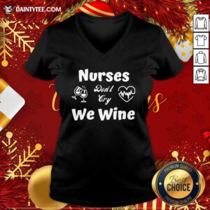 Nurses Don’t Cry We Wine V-neck- Design By Daintytee.com