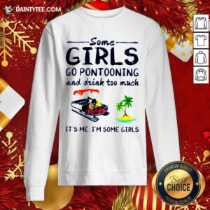 Some Girls Go Pontooning And Drink Too Much It's Me I'm Some Girls Sweatshirt- Design By Daintytee.com
