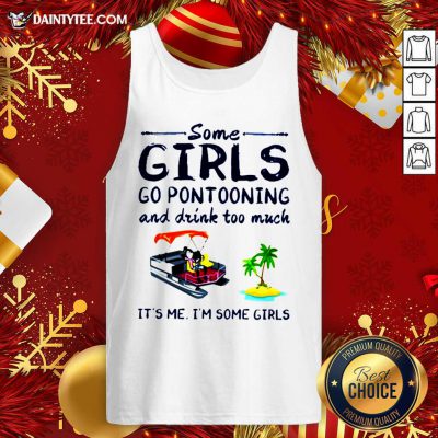 Some Girls Go Pontooning And Drink Too Much It's Me I'm Some Girls Tank Top- Design By Daintytee.com