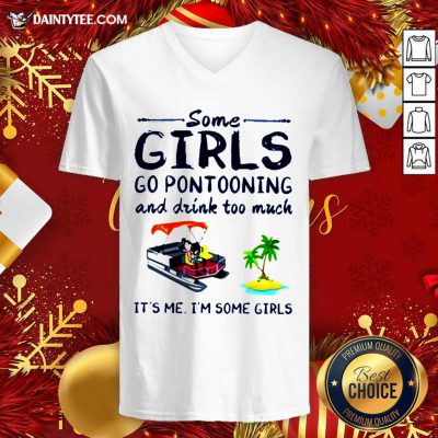 Some Girls Go Pontooning And Drink Too Much It's Me I'm Some Girls V-neck- Design By Daintytee.com