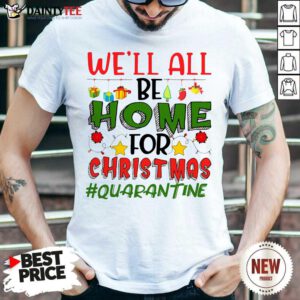 We’ll All Be Home For Christmas #Quarantine Shirt- Design By Daintytee.com
