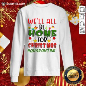 We’ll All Be Home For Christmas #Quarantine Sweatshirt- Design By Daintytee.com