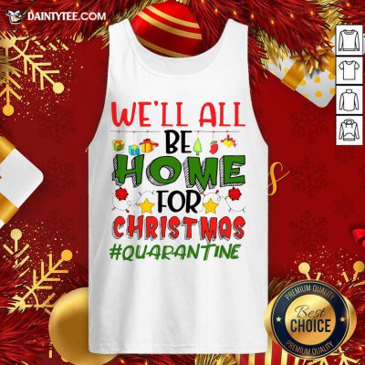 We’ll All Be Home For Christmas #Quarantine Tank Top- Design By Daintytee.com