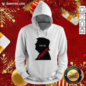 You’re Fired Donald Trump Presidential Election Hoodie- Design By Daintytee.com