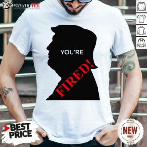 You’re Fired Donald Trump Presidential Election Shirt- Design By Daintytee.com