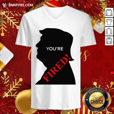 You’re Fired Donald Trump Presidential Election V-neck- Design By Daintytee.com
