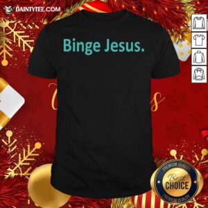 Binge Jesus Shirt- Design By Daintytee.com