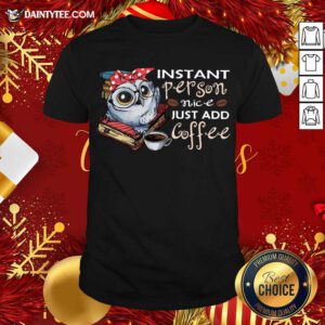 Owl Instant Person Nice Just Add Coffee Shirt- Design By Daintytee.com
