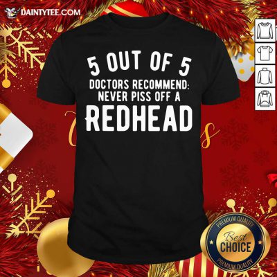 5 Out Of 5 Doctors Recommend Never Piss Off Redhead Shirt- Design By Daintytee.com