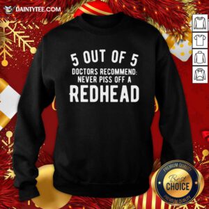 5 Out Of 5 Doctors Recommend Never Piss Off Redhead Sweatshirt- Design By Daintytee.com