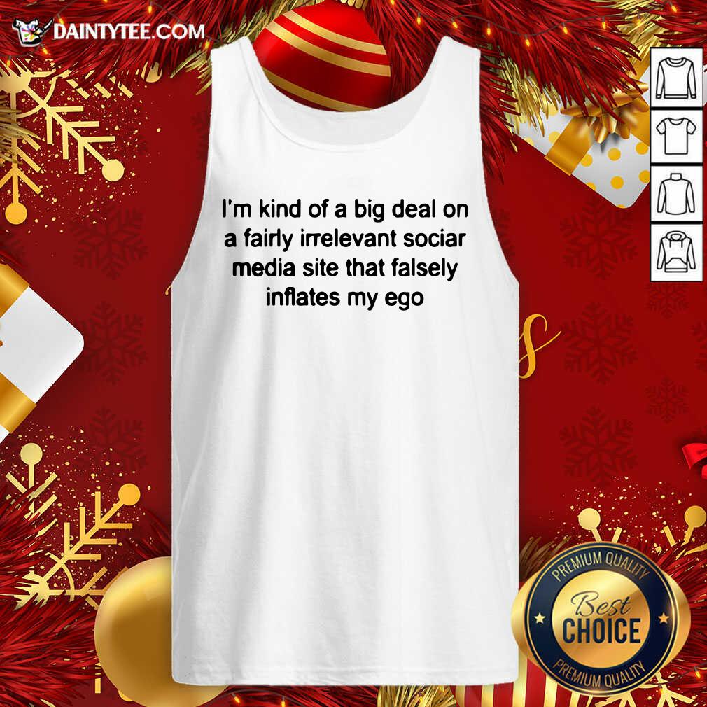 I'm Kind Of A Big Deal On A Fairly Irrelevant Tank Top- Design By Daintytee.com I'm Kind Of A Big Deal On A Fairly Irrelevant Tank Top- Design By Daintytee.com
