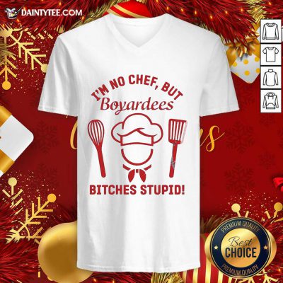 I’m No Chef But Boyardees Bitches Stupid V-neck- Design By Daintytee.com