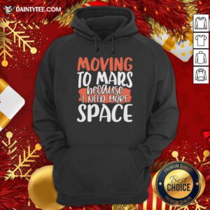 Moving To Mars Because I Need More Space Mars Hoodie- Design By Daintytee.com