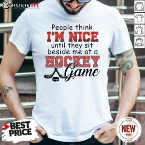 People Think I’m Nice Until They Sit Beside Me At A Hockey Game Shirt- Design By Daintytee.com