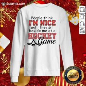 People Think I’m Nice Until They Sit Beside Me At A Hockey Game Sweatshirt- Design By Daintytee.com