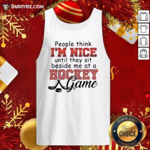 People Think I’m Nice Until They Sit Beside Me At A Hockey Game Tank Top- Design By Daintytee.com