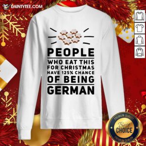 People Who Eat This For Christmas Have 125% Chance Of Being German Sweatshirt- Design By Daintytee.com