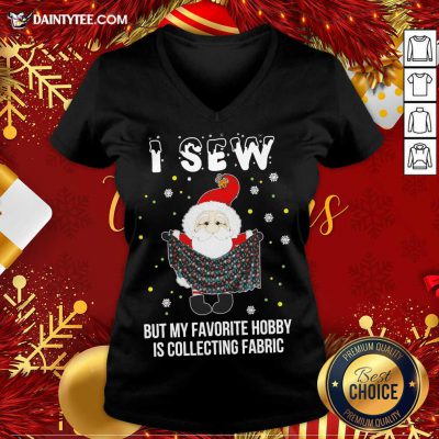 Santa Claus I Sew But My Favorite Hobby Is Collecting Fabric Christmas V-neck- Design By Daintytee.com